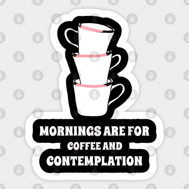 Mornings are for Coffee and Contemplation Sticker by Simply Print